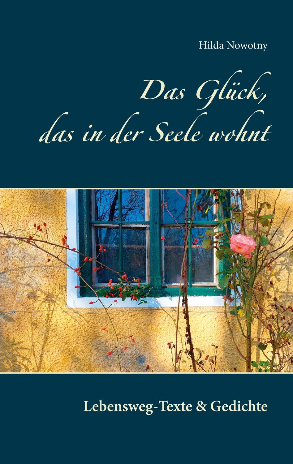 Cover: 9783752648140 | Das Glück, das in der Seele wohnt | Lebensweg-Texte &amp; Gedichte | Buch