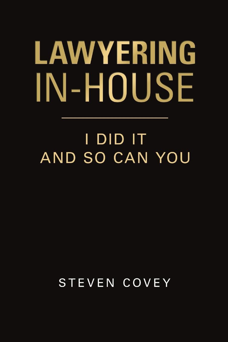 Cover: 9781684740048 | Lawyering In-House I Did It and So Can You | Steven Covey | Buch