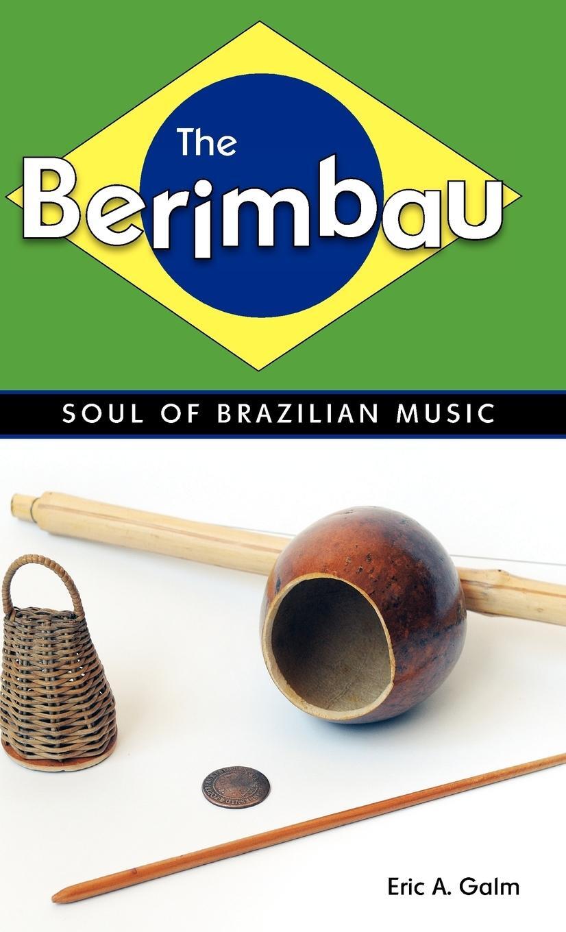 Cover: 9781604734058 | The Berimbau | Soul of Brazilian Music | Eric A. Galm | Buch | 2010