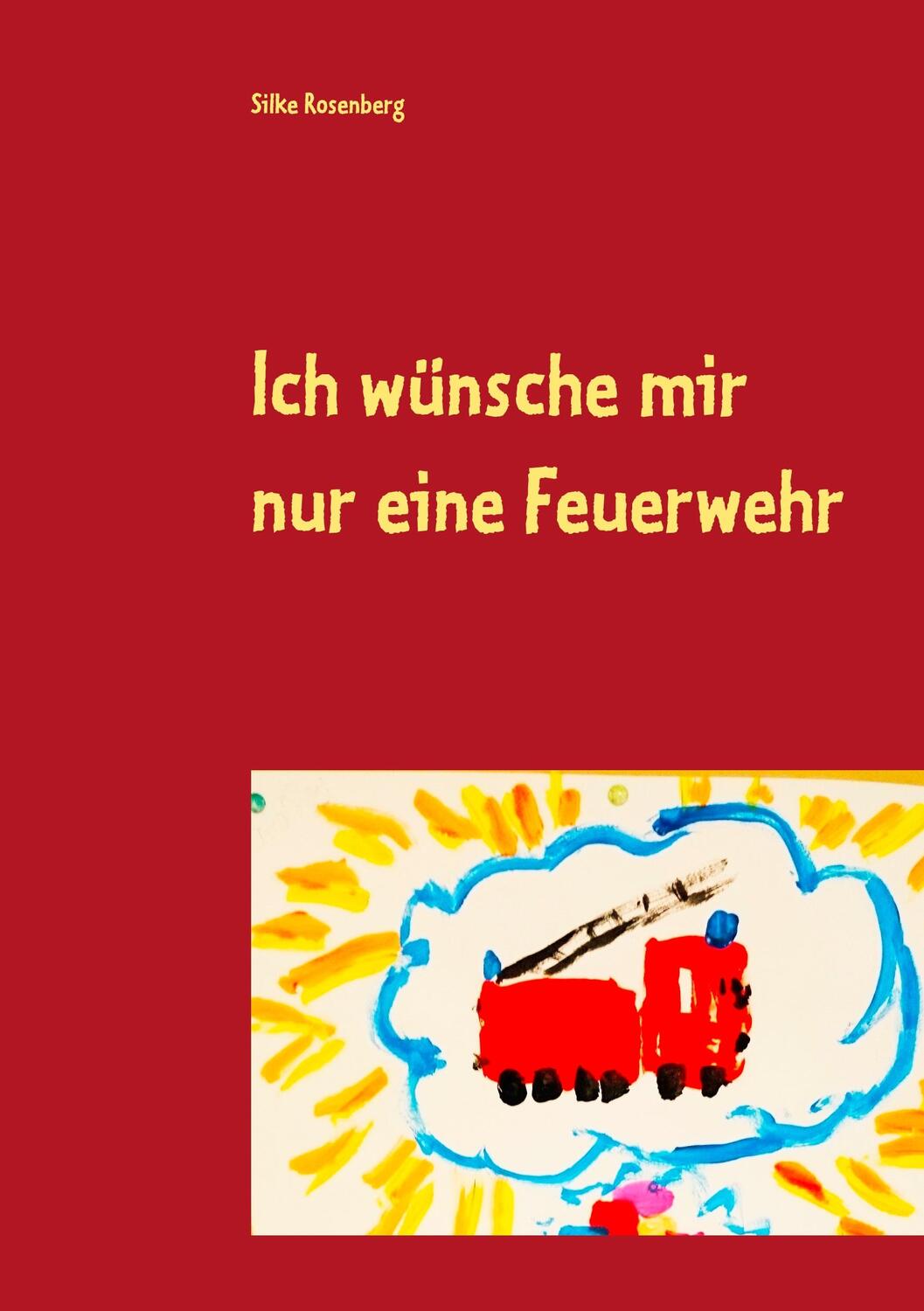 Cover: 9783746091693 | Ich wünsche mir nur eine Feuerwehr | Silke Rosenberg | Taschenbuch