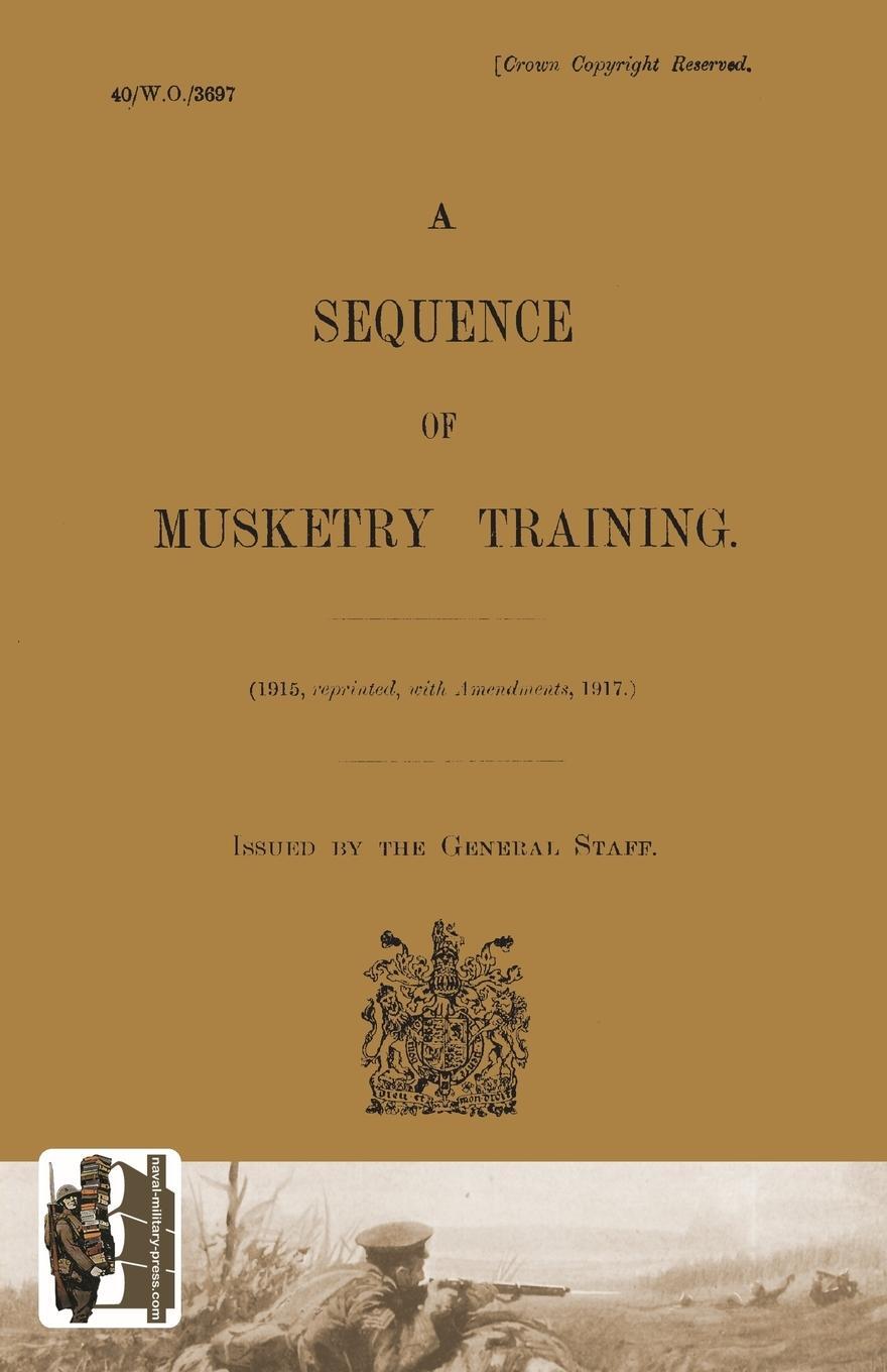 Cover: 9781847349392 | SEQUENCE OF MUSKETRY TRAINING, 1917. | The General Staff | Taschenbuch