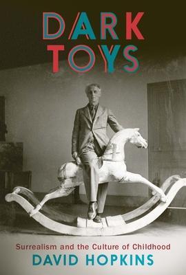 Cover: 9780300225747 | Dark Toys | Surrealism and the Culture of Childhood | David Hopkins