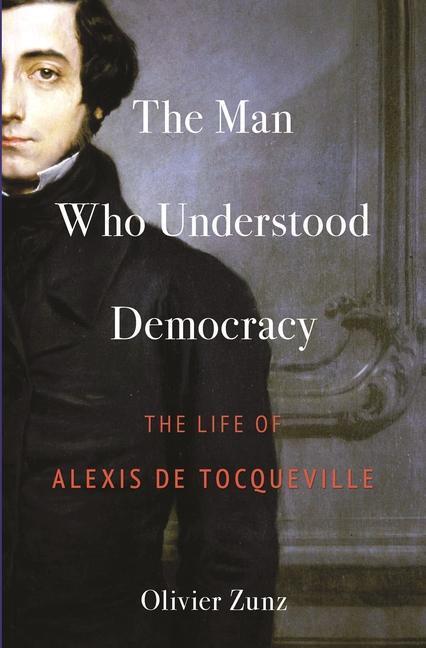 Cover: 9780691173979 | The Man Who Understood Democracy | The Life of Alexis de Tocqueville