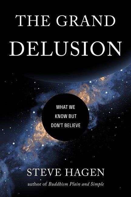 Cover: 9781614296782 | The Grand Delusion: What We Know But Don't Believe | Steve Hagen