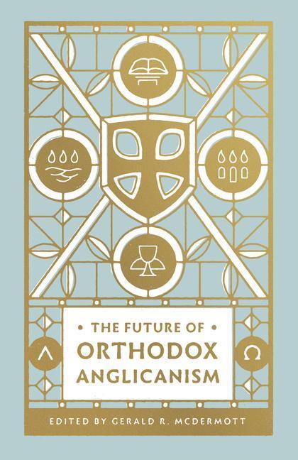 Cover: 9781433566172 | The Future of Orthodox Anglicanism | Gerald R Mcdermott | Taschenbuch