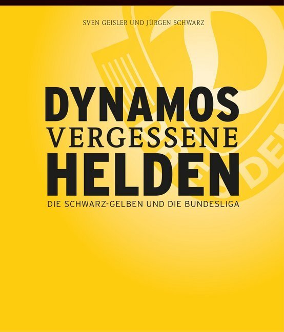 Cover: 9783943444889 | Dynamos vergessene Helden | Die Schwarz-Gelben und die Bundesliga