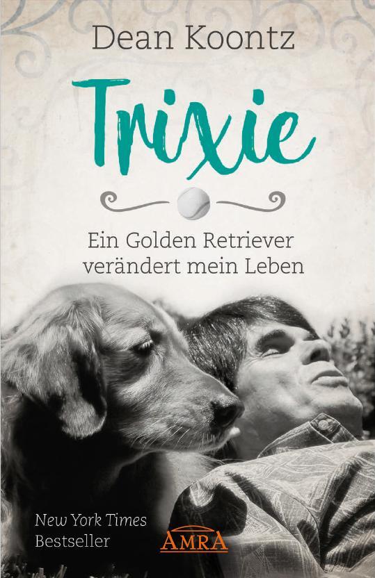 Cover: 9783954473250 | TRIXIE | Ein Golden Retriever verändert mein Leben | Dean Koontz