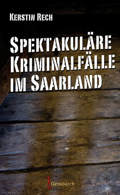 Cover: 9783946036432 | Spektakuläre Kriminalfälle im Saarland | Kerstin Rech | Taschenbuch