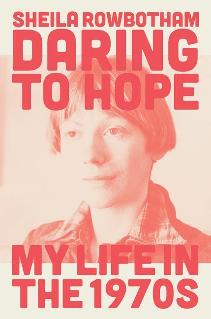 Cover: 9781839763892 | Daring to Hope | My Life in the 1970s | Sheila Rowbotham | Buch | 2021