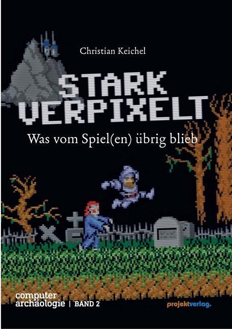 Cover: 9783897334106 | STARK VERPIXELT | Was vom Spiel(en) übrig blieb | Christian Keichel