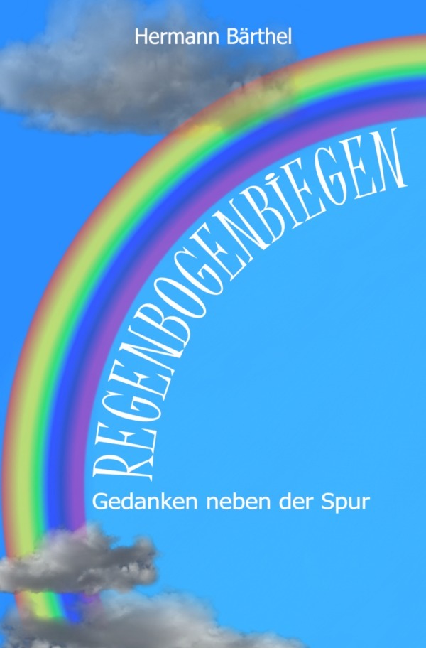 Cover: 9783756504541 | Regenbogenbiegen | Gedanken neben der Spur. DE | Hermann Bärthel