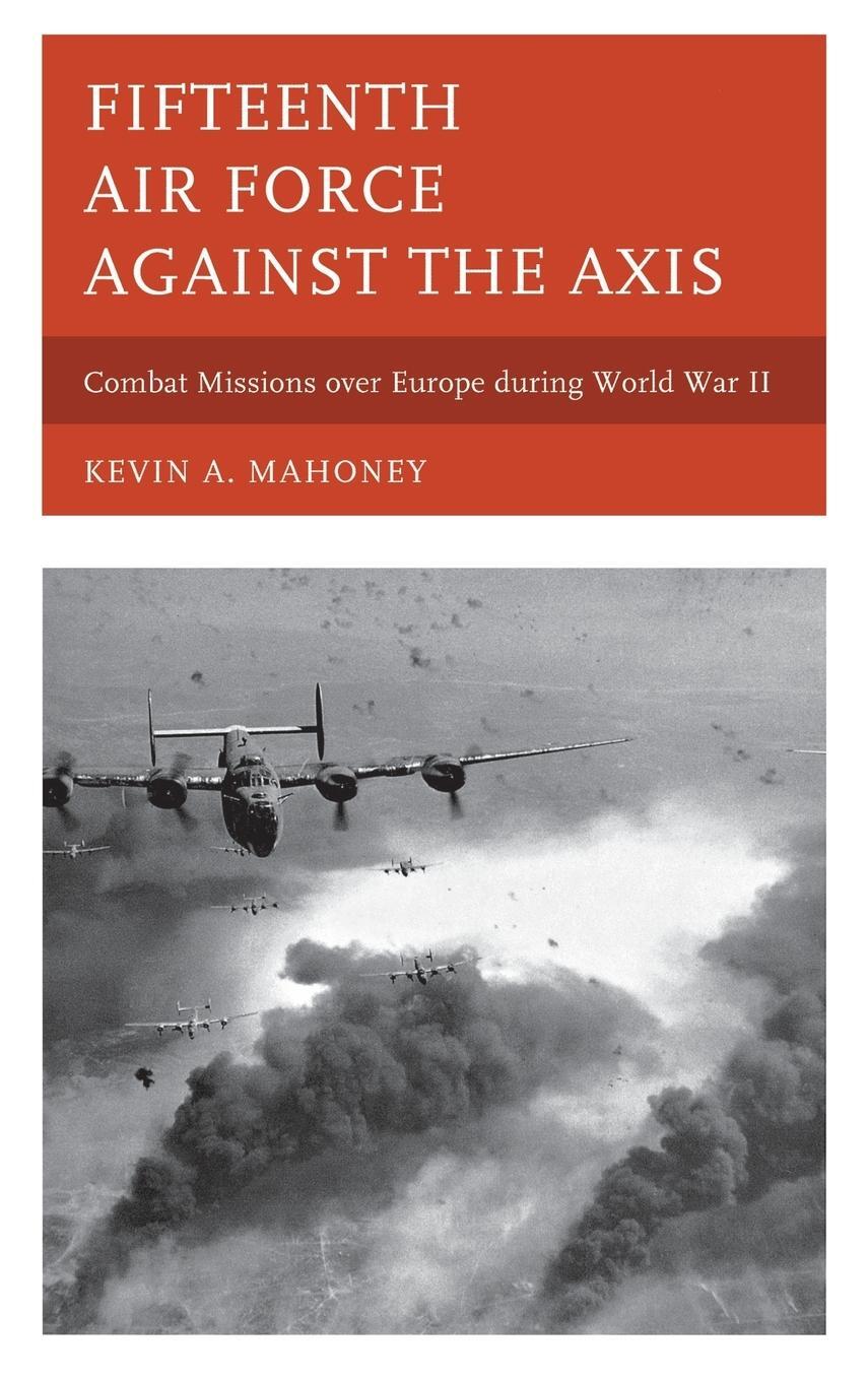 Cover: 9780810884946 | Fifteenth Air Force against the Axis | Kevin A. Mahoney | Buch | 2013
