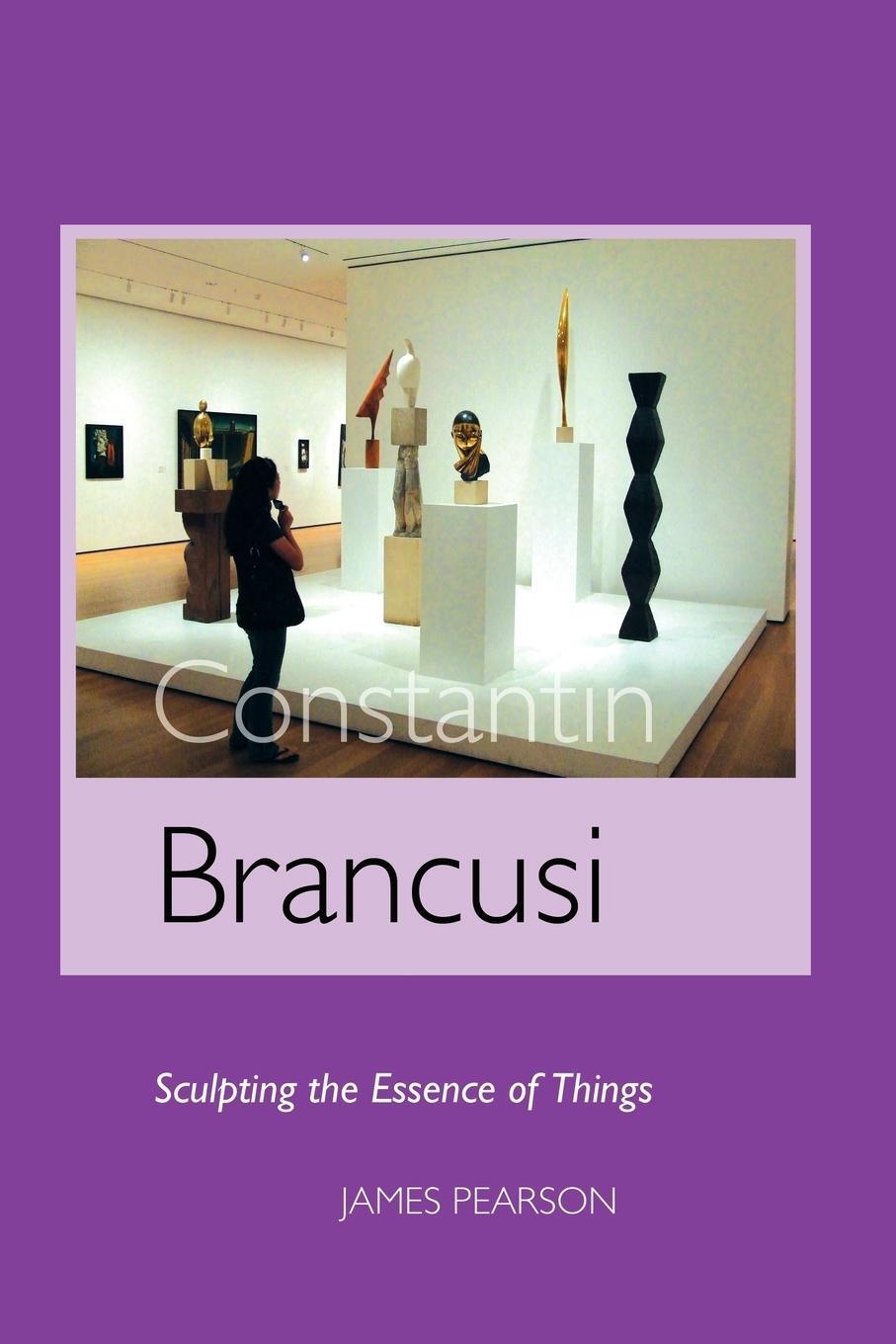 Cover: 9781861713384 | Constantin Brancusi | Sculpting the Essence of Things | James Pearson