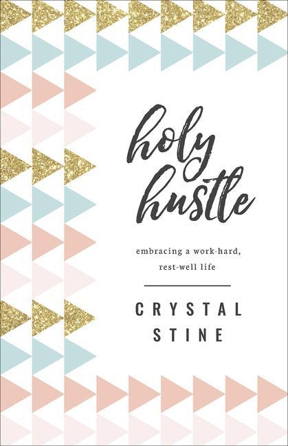 Cover: 9780736972963 | Holy Hustle | Embracing a Work-Hard, Rest-Well Life | Crystal Stine