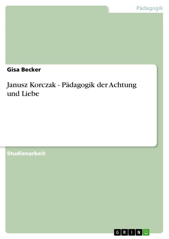 Cover: 9783656992998 | Janusz Korczak - Pädagogik der Achtung und Liebe | Gisa Becker | Buch