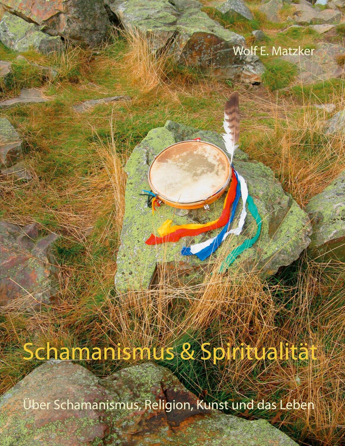 Cover: 9783753424491 | Schamanismus und Spiritualität | Wolf E. Matzker | Taschenbuch