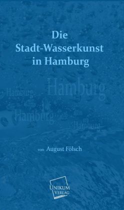 Cover: 9783845700724 | Die Stadt-Wasserkunst in Hamburg | August Fölsch | Taschenbuch | 96 S.