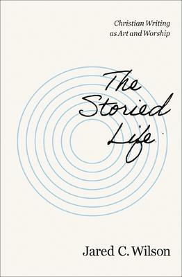 Cover: 9780310155737 | The Storied Life | Christian Writing as Art and Worship | Wilson