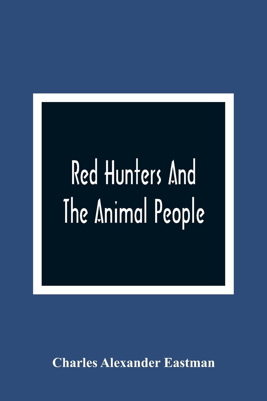 Cover: 9789354365799 | Red Hunters And The Animal People | Charles Alexander Eastman | Buch