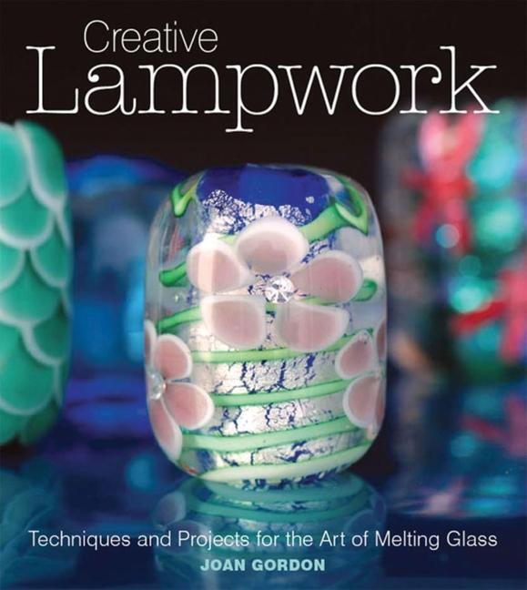 Cover: 9781861088109 | Creative Lampwork: Techniques and Projects for the Art of Melting...