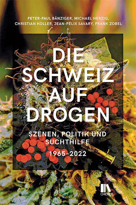 Cover: 9783034016834 | Die Schweiz auf Drogen | Szenen, Politik und Suchthilfe, 1965-2022