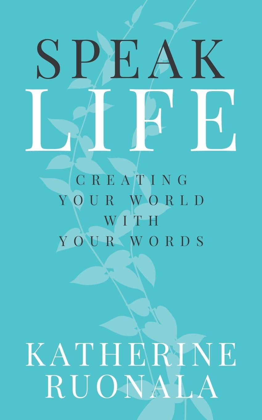 Cover: 9780648556800 | Speak Life | Creating Your World With Your Words | Katherine Ruonala