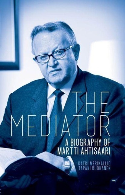 Cover: 9781849043182 | The Mediator | A Biography of Martti Ahtisaari | Merikallio (u. a.)