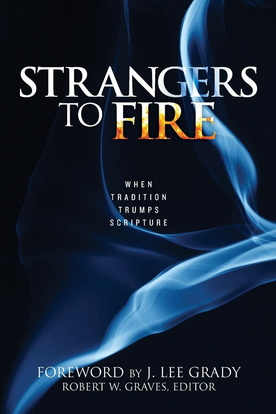 Cover: 9781680310863 | Strangers to Fire | When Tradition Trumps Scripture | Robert W. Graves