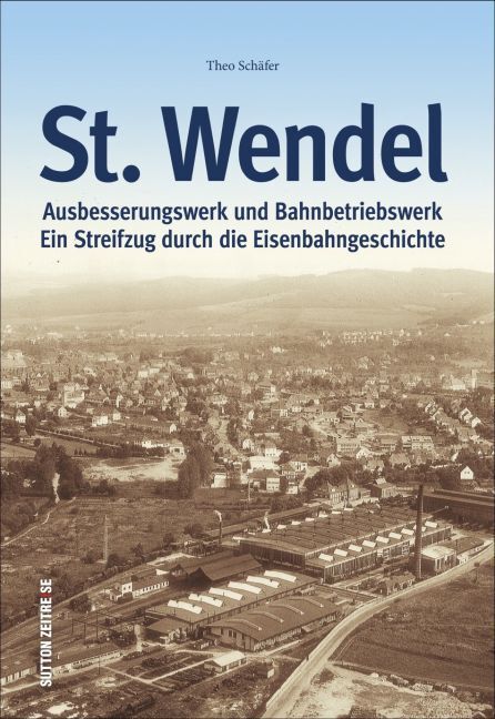Cover: 9783954007295 | Ausbesserungswerk und Bahnbetriebswerk St. Wendel | Theo Schäfer