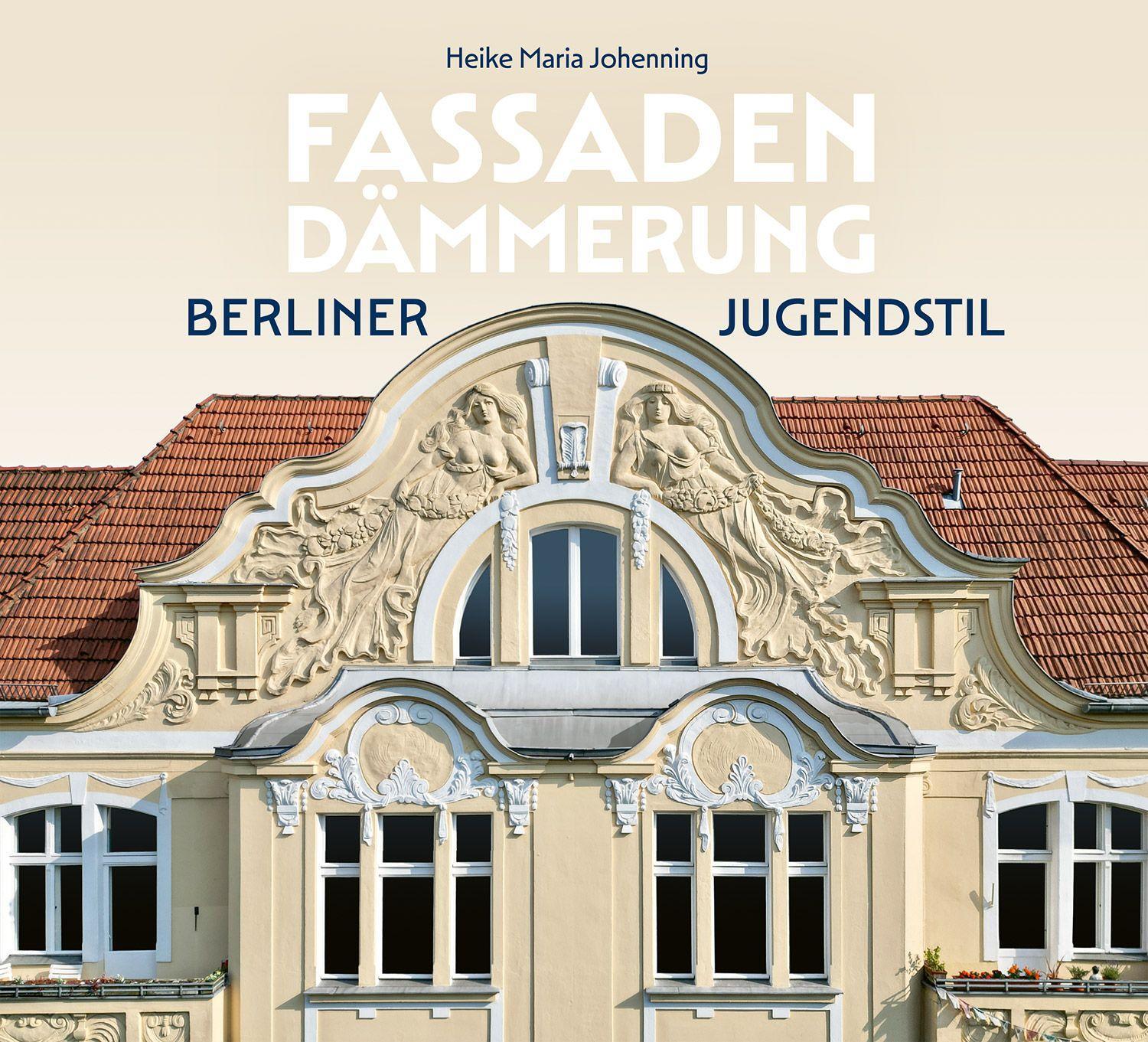 Cover: 9783948052560 | Fassadendämmerung | Berliner Jugendstil | Heike Maria Johenning | Buch