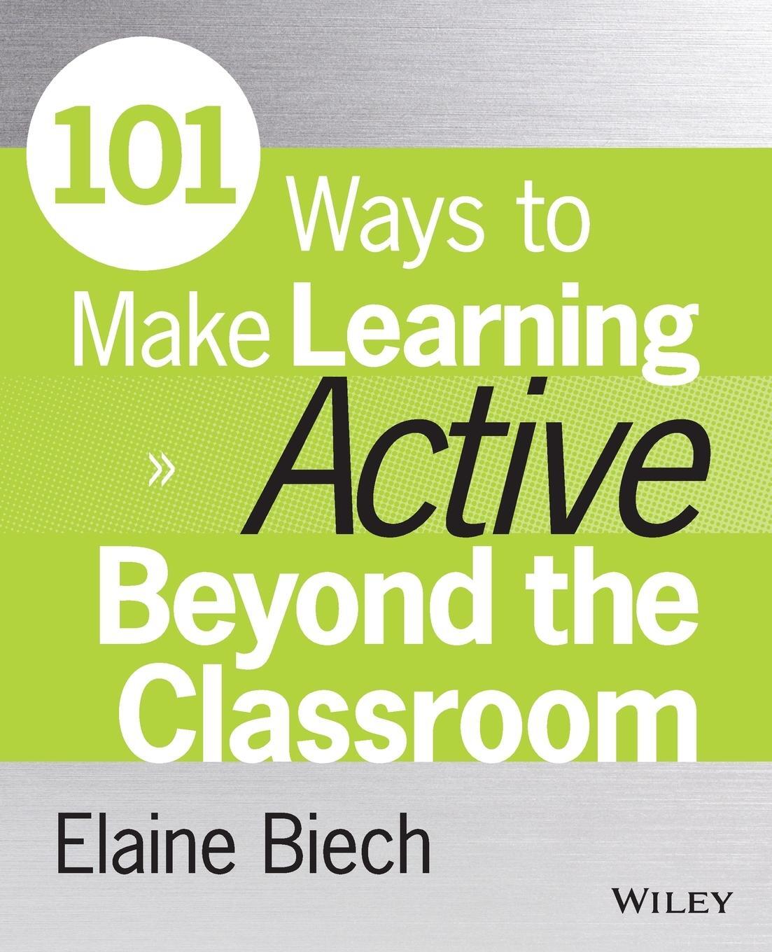 Cover: 9781118971987 | 101 Ways to Make Learning Active Beyond the Classroom | Elaine Biech