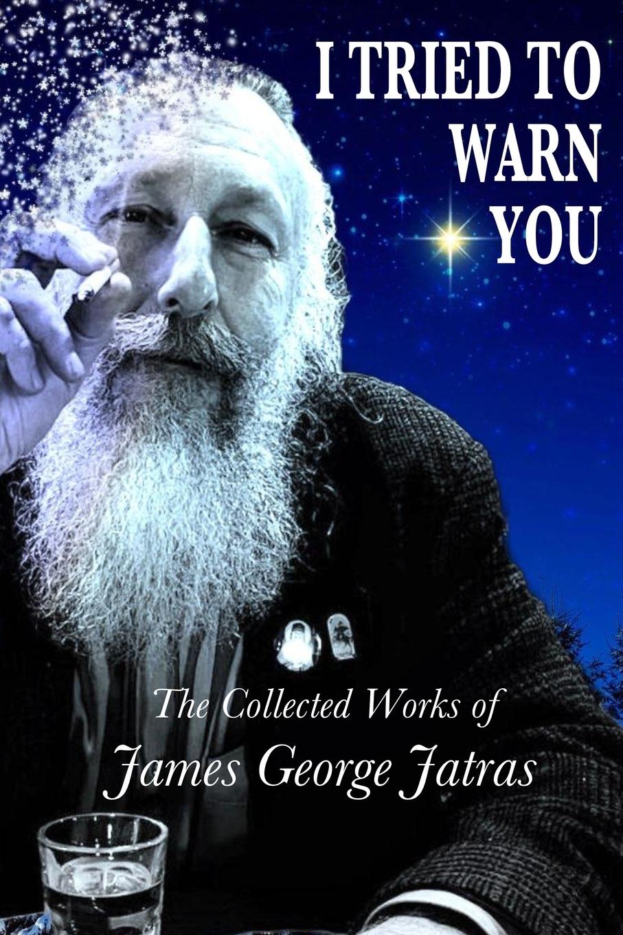 Cover: 9780991016938 | I Tried to Warn You | The Collected Works of James George Jatras