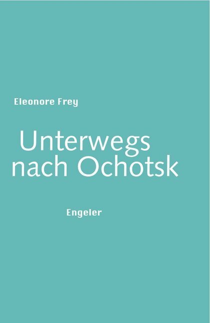 Cover: 9783906050072 | Unterwegs nach Ochotsk | Eleonore Frey | Buch | 2014 | Engeler