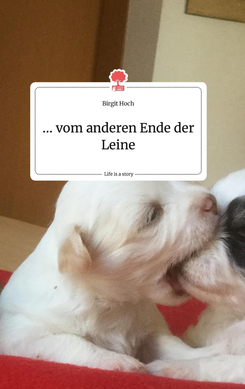 Cover: 9783990878293 | ... vom anderen Ende der Leine. Life is a Story - story.one | Hoch