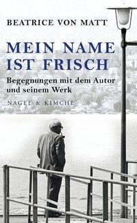 Cover: 9783312004768 | Mein Name ist Frisch | Begegnungen mit dem Autor und seinem Werk
