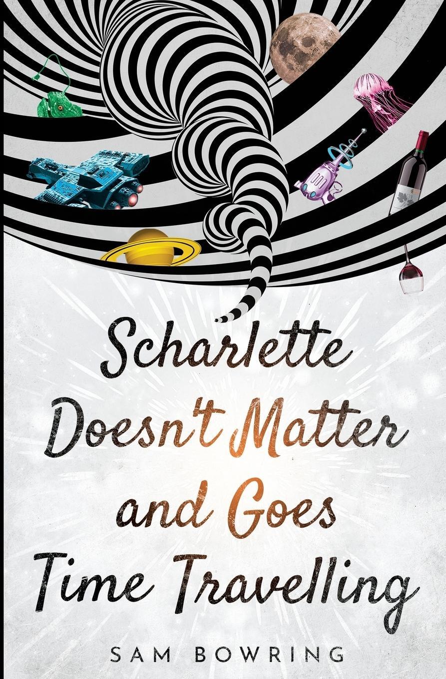Cover: 9780648582304 | Scharlette Doesn't Matter and Goes Time Travelling | Sam Bowring