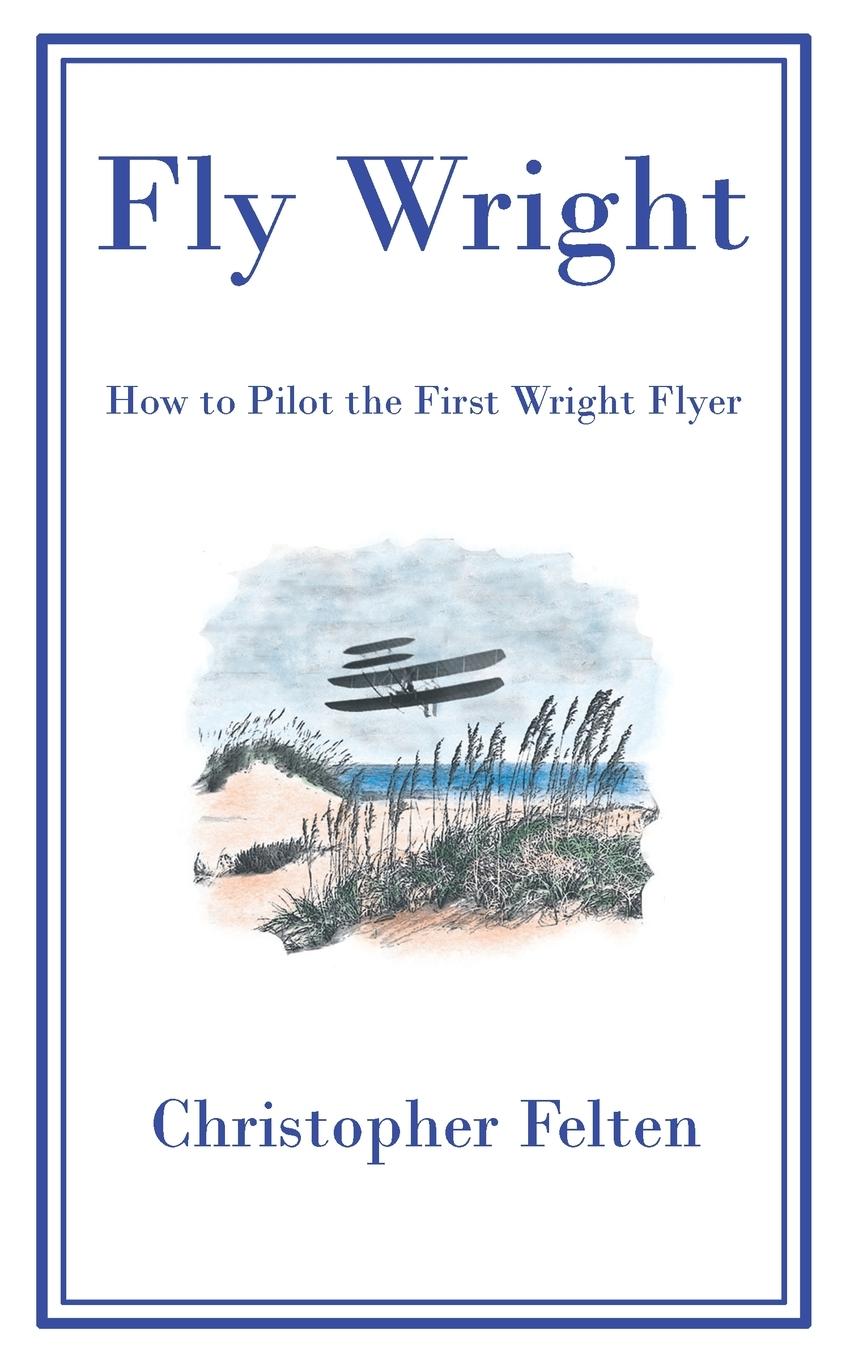 Cover: 9798989826711 | Fly Wright | How to Pilot the First Wright Flyer | Christopher Felten