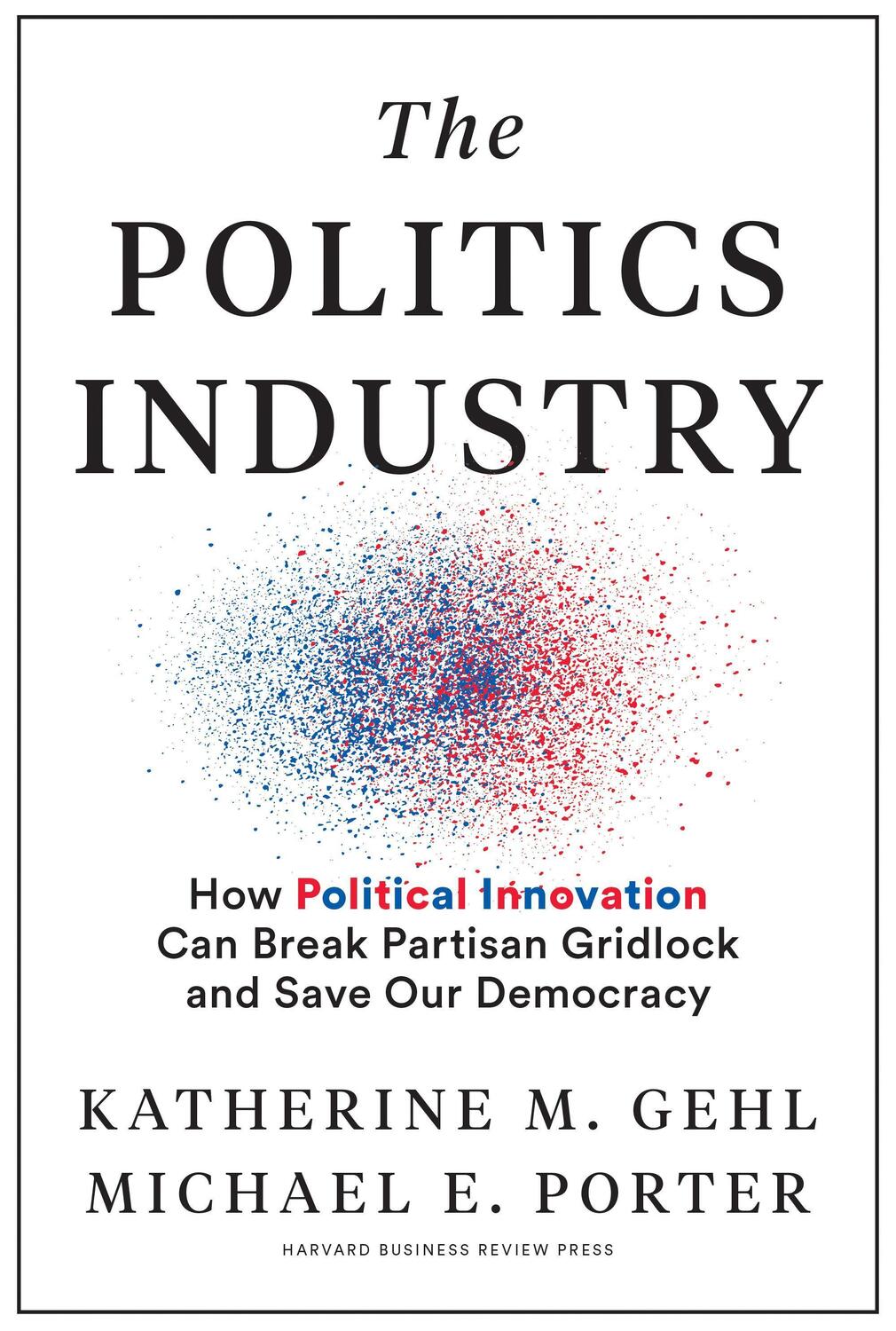 Cover: 9781633699236 | The Politics Industry: How Political Innovation Can Break Partisan...