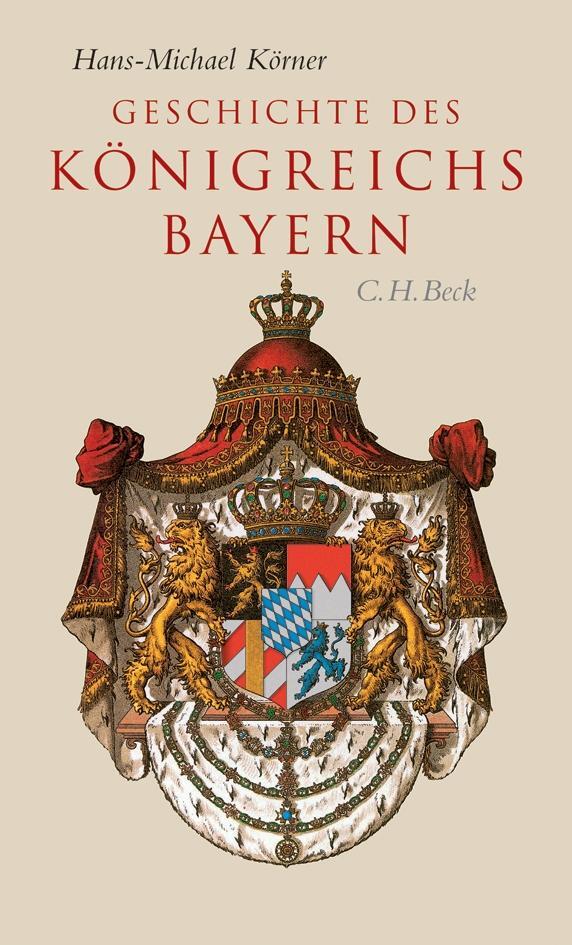 Cover: 9783406535918 | Geschichte des Königreichs Bayern | Hans-Michael Körner | Buch | 2006