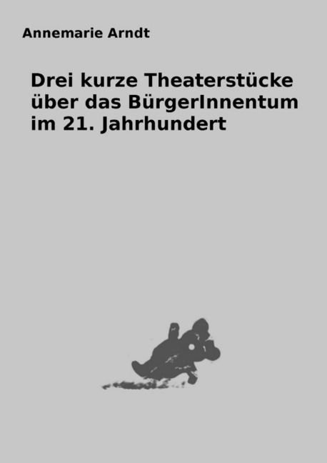 Cover: 9783750208247 | Drei kurze Theaterstücke über das BürgerInnentum im 21. Jahrhundert