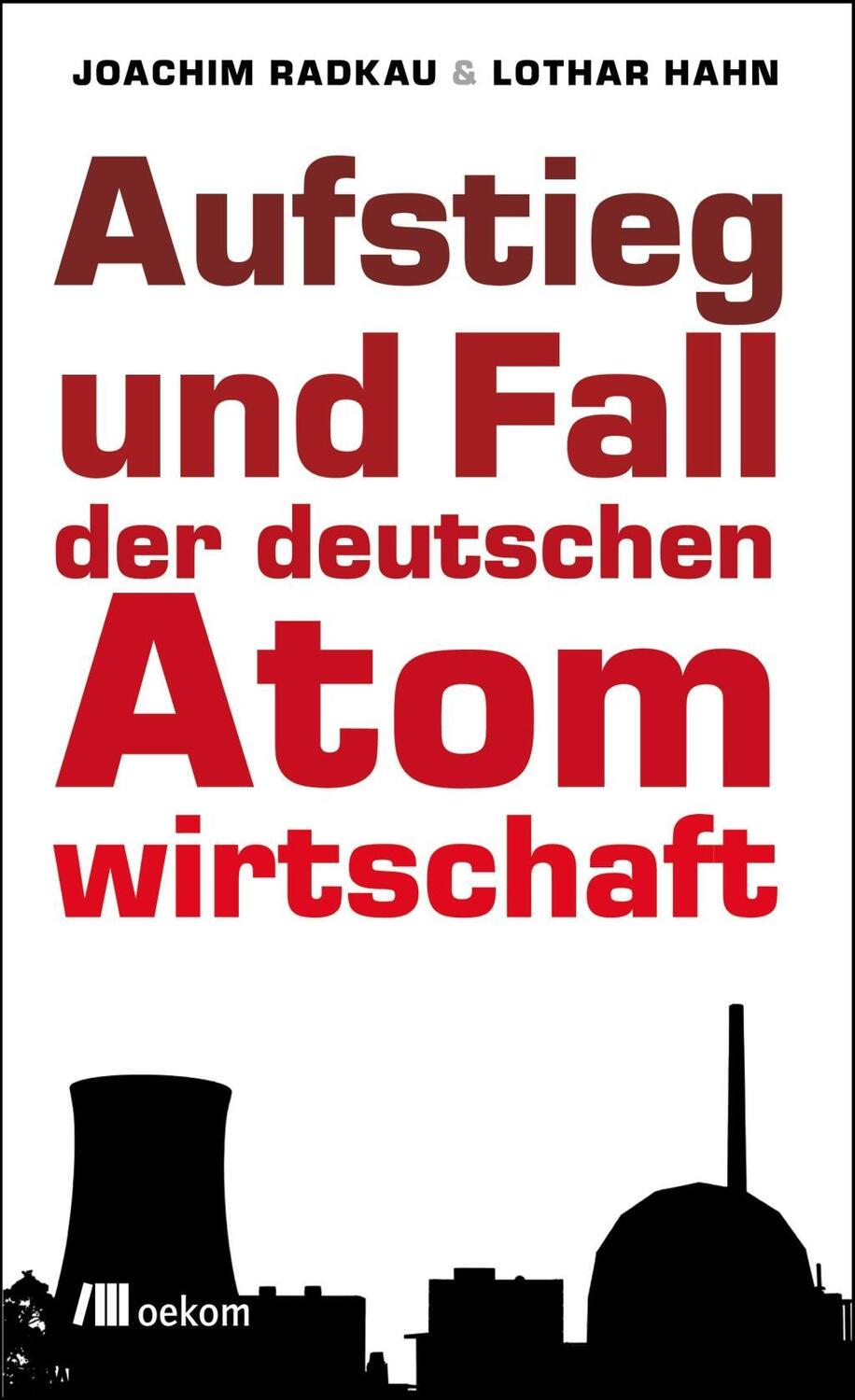 Aufstieg und Fall der deutschen Atomwirtschaft - Radkau, Joachim