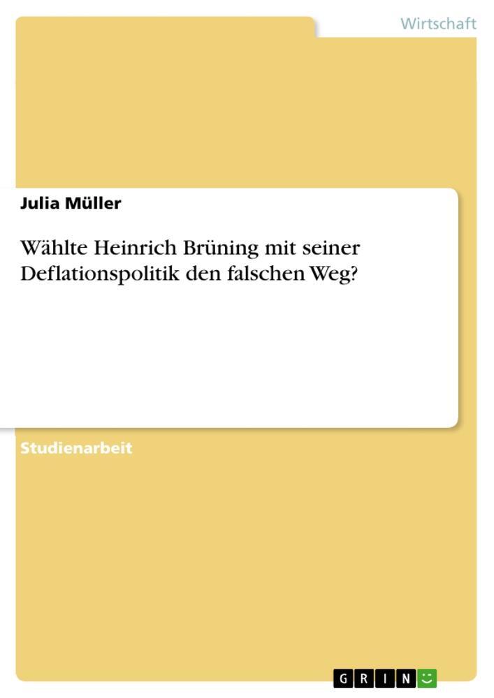 Cover: 9783656319429 | Wählte Heinrich Brüning mit seiner Deflationspolitik den falschen Weg?