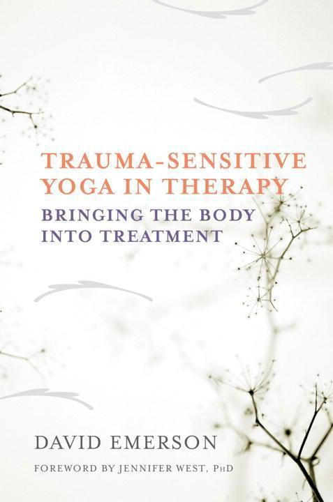 Cover: 9780393709506 | Trauma-Sensitive Yoga in Therapy: Bringing the Body Into Treatment