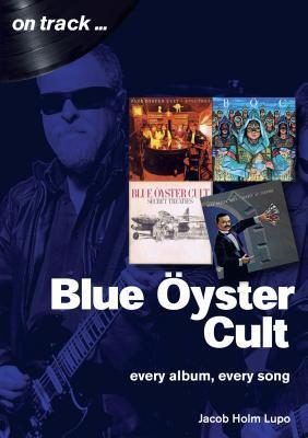 Cover: 9781789520071 | Blue Oyster Cult: Every Album, Every Song | On Track | Jacob Holm-Lupo