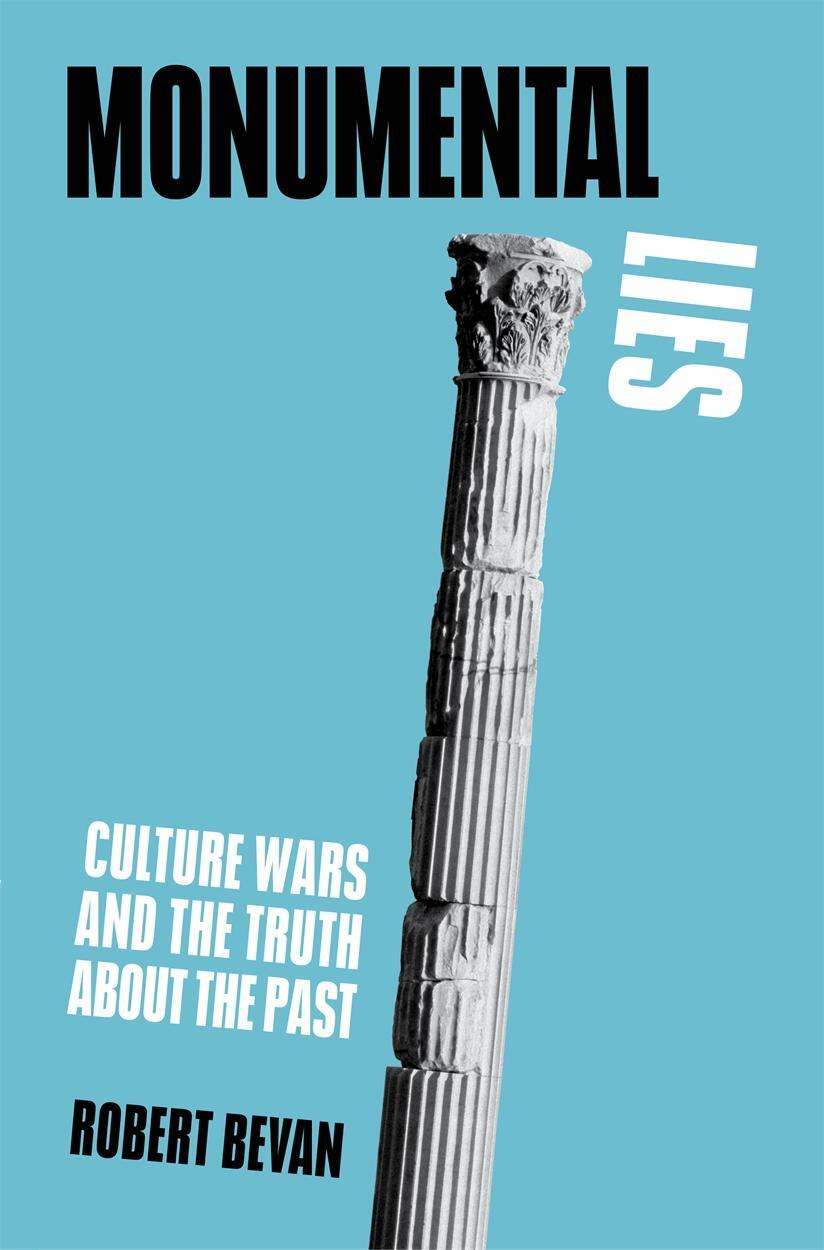 Cover: 9781839761874 | Monumental Lies | Culture Wars and the Truth about the Past | Bevan