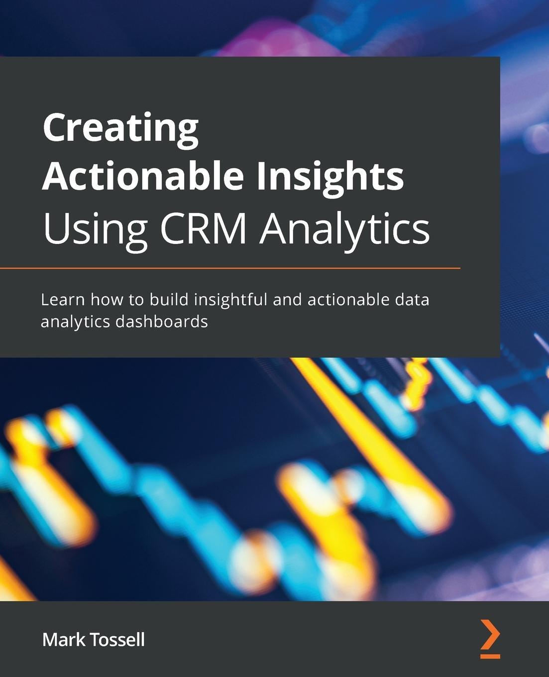 Cover: 9781801074391 | Creating Actionable Insights Using CRM Analytics | Mark Tossell | Buch