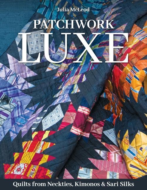 Cover: 9781644034880 | Patchwork Luxe | Quilts from Neckties, Kimonos &amp; Sari Silks | Mcleod