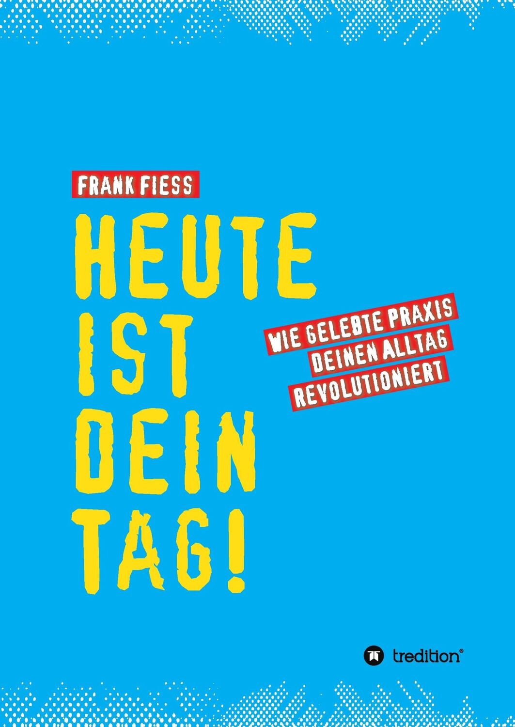 Cover: 9783734581052 | Heute ist dein Tag | Wie gelebte Praxis deinen Alltag revolutioniert