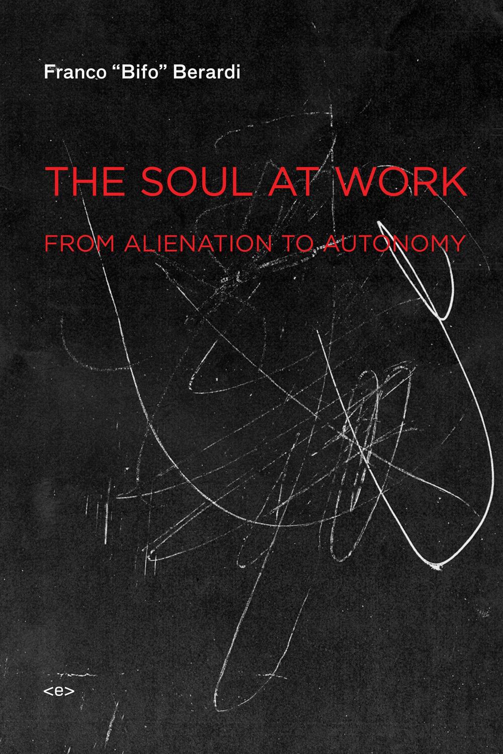 Cover: 9781584350767 | The Soul at Work | From Alienation to Autonomy | Franco "Bifo" Berardi