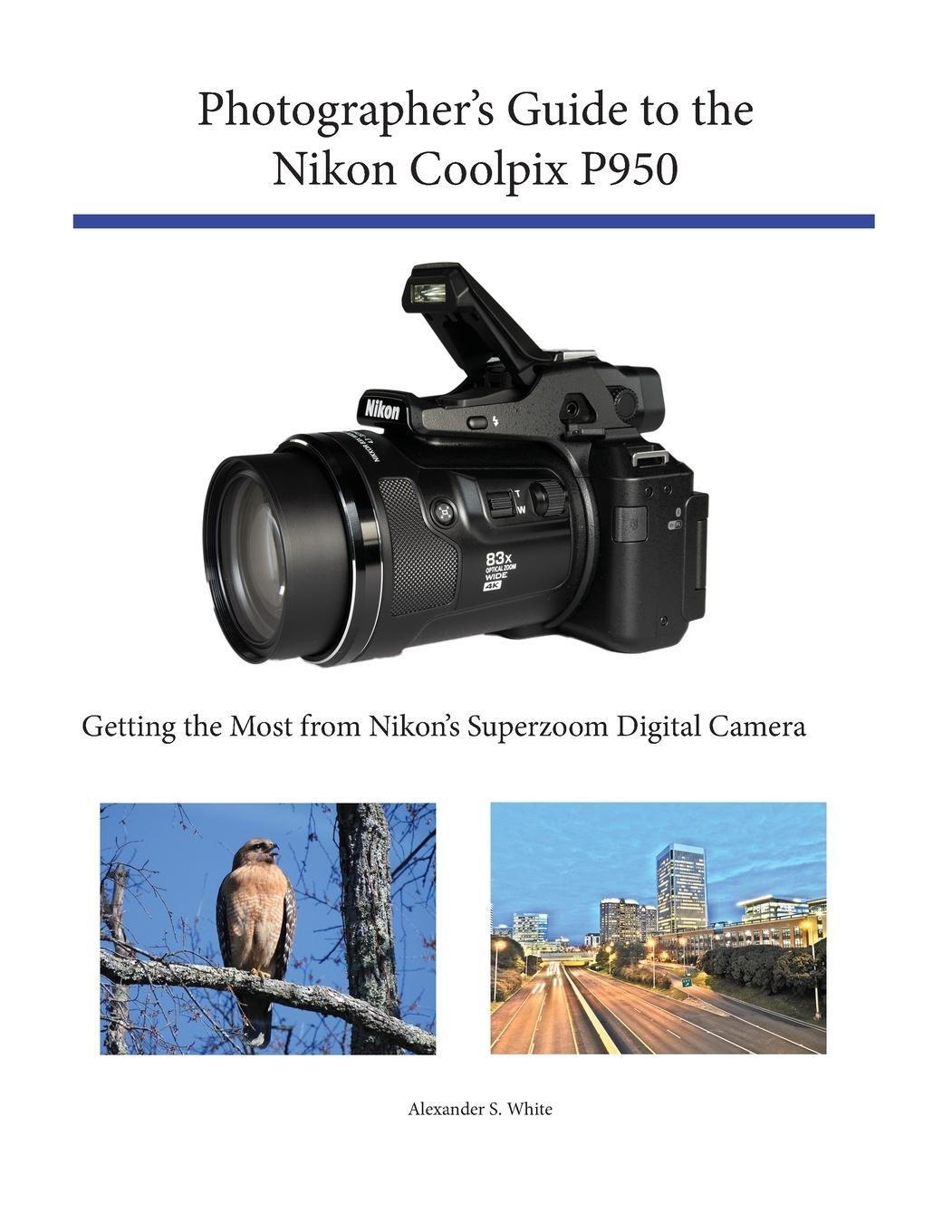 Cover: 9781937986865 | Photographer's Guide to the Nikon Coolpix P950 | Alexander S. White